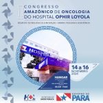 Hangar recebe o I Congresso Amazônico de Oncologia do Hospital Ophir Loyola